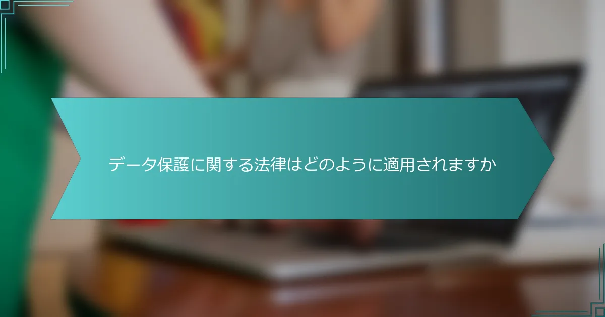 データ保護に関する法律はどのように適用されますか