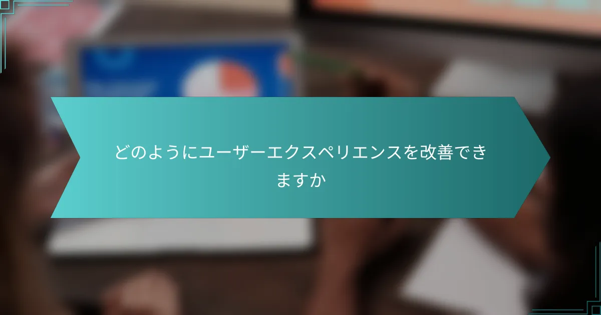 どのようにユーザーエクスペリエンスを改善できますか