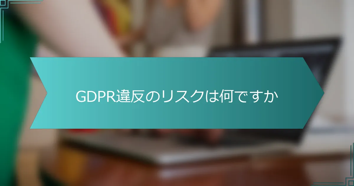 GDPR違反のリスクは何ですか