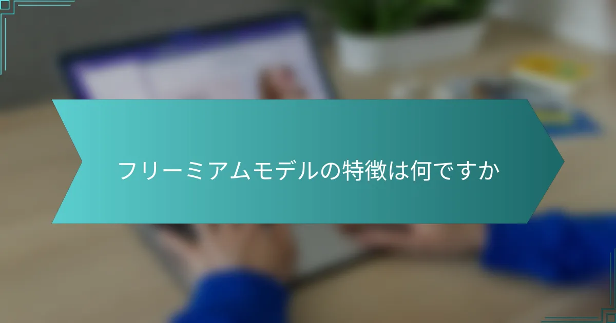 フリーミアムモデルの特徴は何ですか