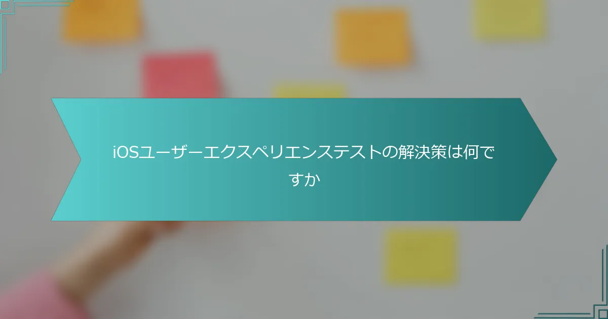 iOSユーザーエクスペリエンステストの解決策は何ですか