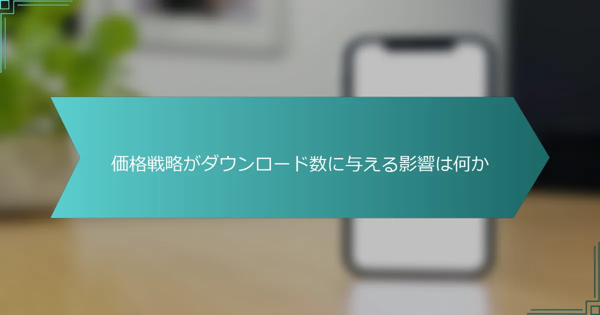 価格戦略がダウンロード数に与える影響は何か