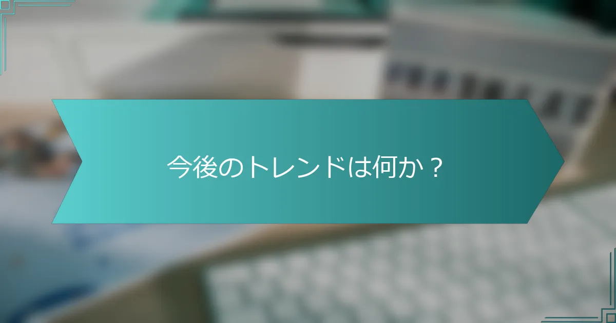今後のトレンドは何か？
