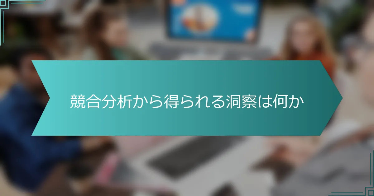 競合分析から得られる洞察は何か