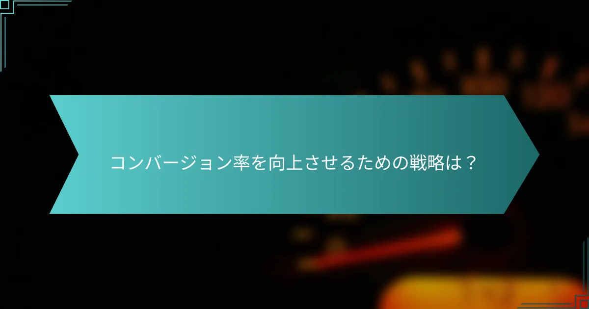コンバージョン率を向上させるための戦略は？