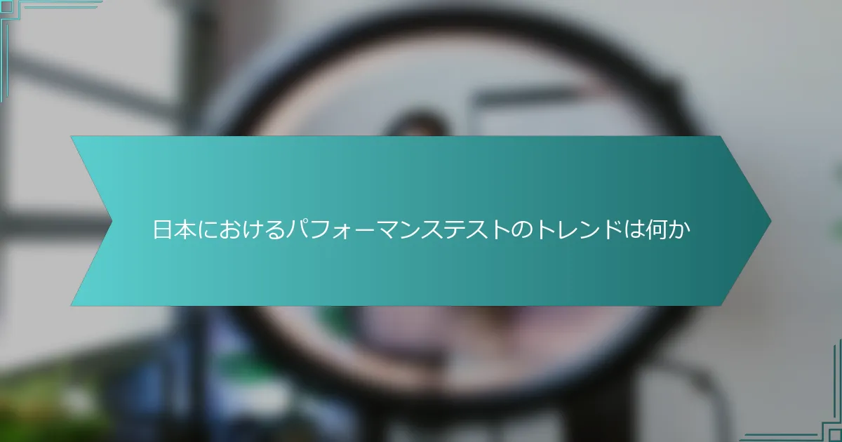 日本におけるパフォーマンステストのトレンドは何か