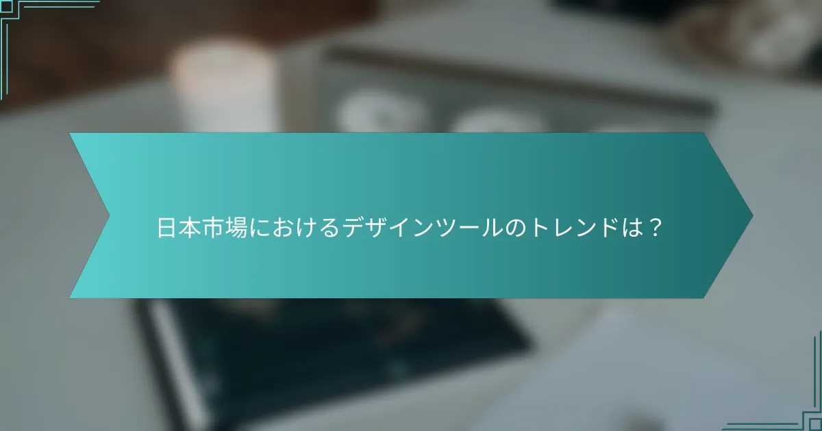 日本市場におけるデザインツールのトレンドは？