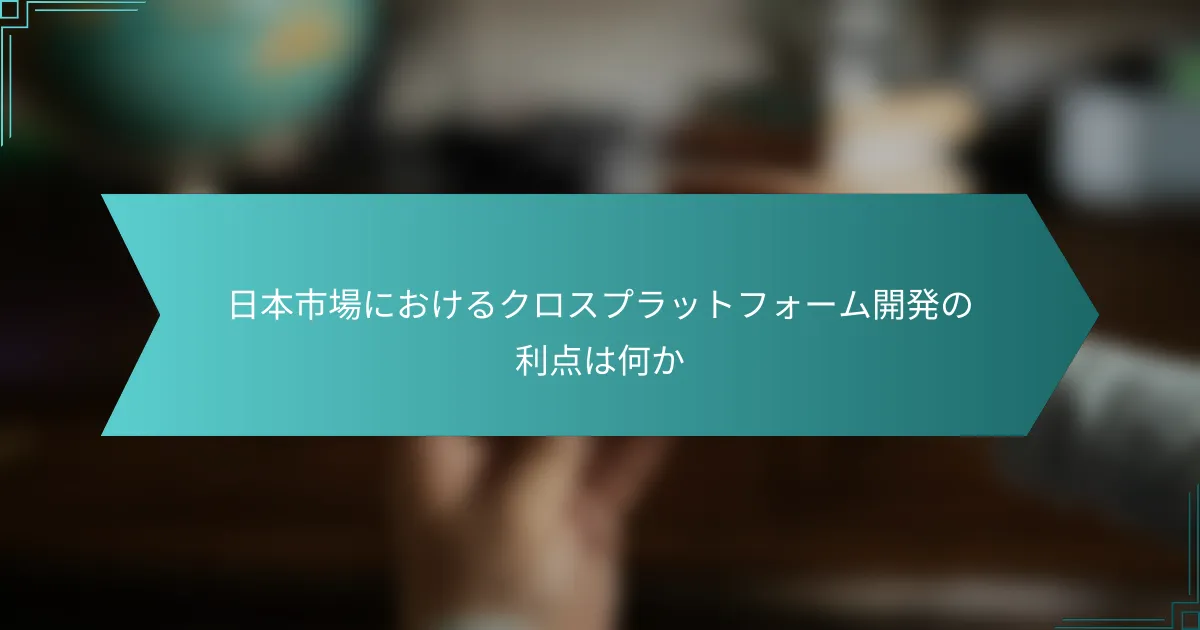 日本市場におけるクロスプラットフォーム開発の利点は何か