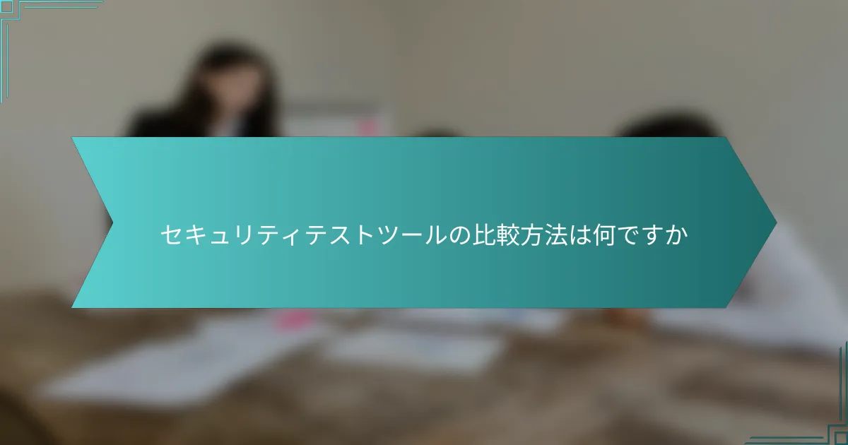 セキュリティテストツールの比較方法は何ですか