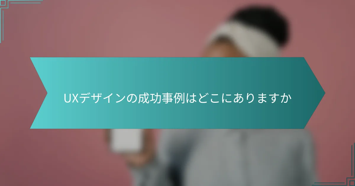 UXデザインの成功事例はどこにありますか
